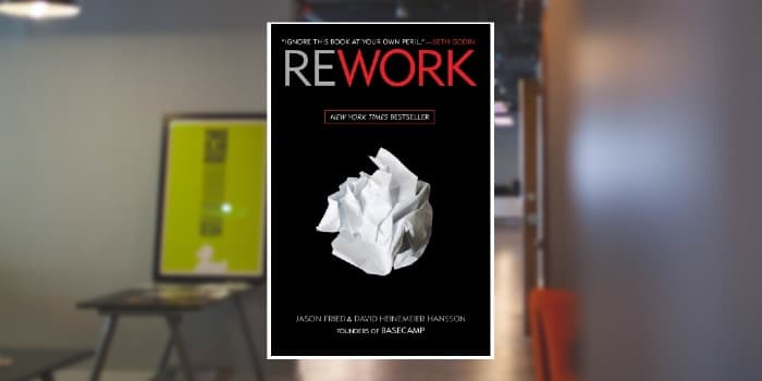 Rework: Change the Way You Work Forever by Jason Fried and David Heinemeier Hansson